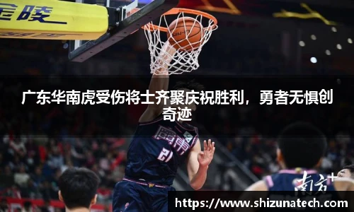 广东华南虎受伤将士齐聚庆祝胜利，勇者无惧创奇迹