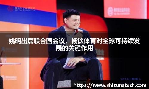 姚明出席联合国会议，畅谈体育对全球可持续发展的关键作用