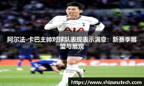 阿尔法-卡巴主帅对球队表现表示满意：新赛季展望与展现